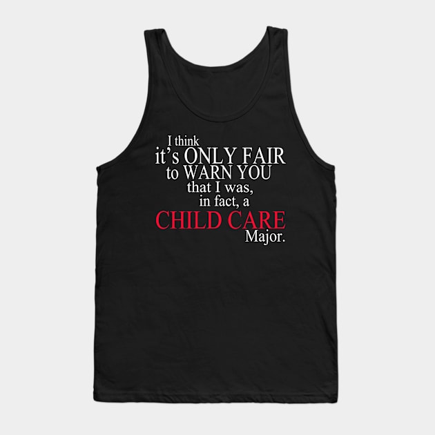 I Think It’s Only Fair To Warn You That I Was In Fact A Child Care Major Tank Top by delbertjacques